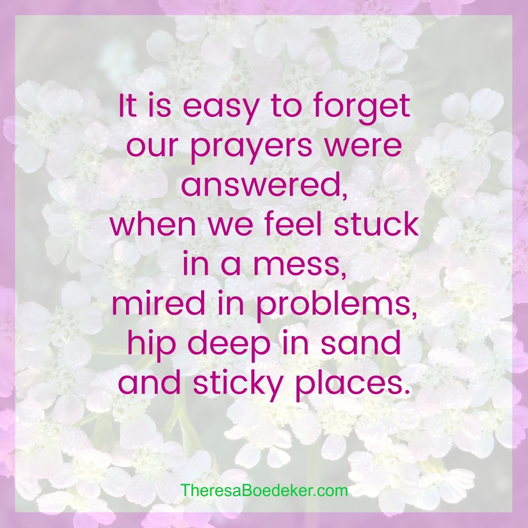 Sometimes we forget our prayers were answered, because now we feel stuck in a mess and mired in problems.