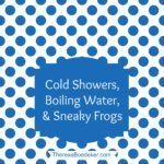Life as it Comes Podcast Episode 43 by Theresa Boedeker | Cold Showers, Boiling Water, and Sneaky Frogs