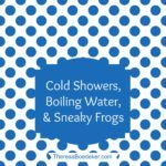 Life as it Comes Podcast Episode 43 by Theresa Boedeker | Cold Showers, Boiling Water, and Sneaky Frogs