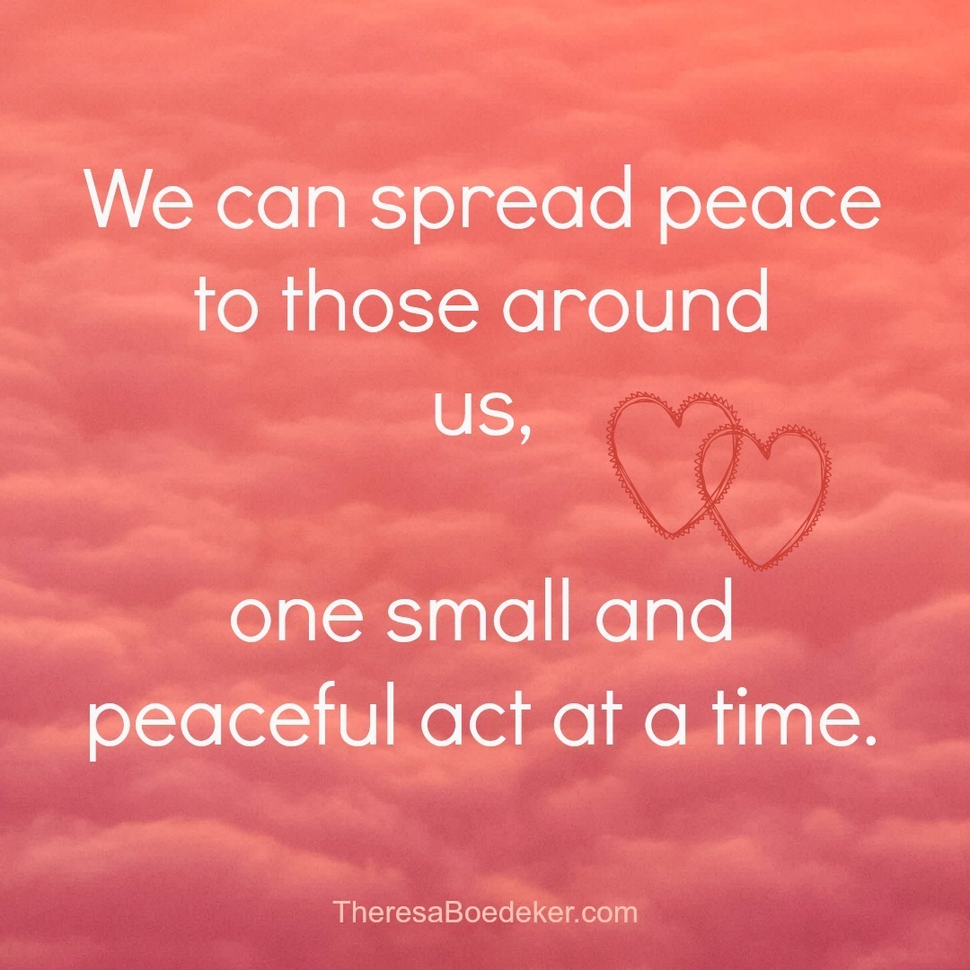 We can spread peace, one act at a time, to those around us.