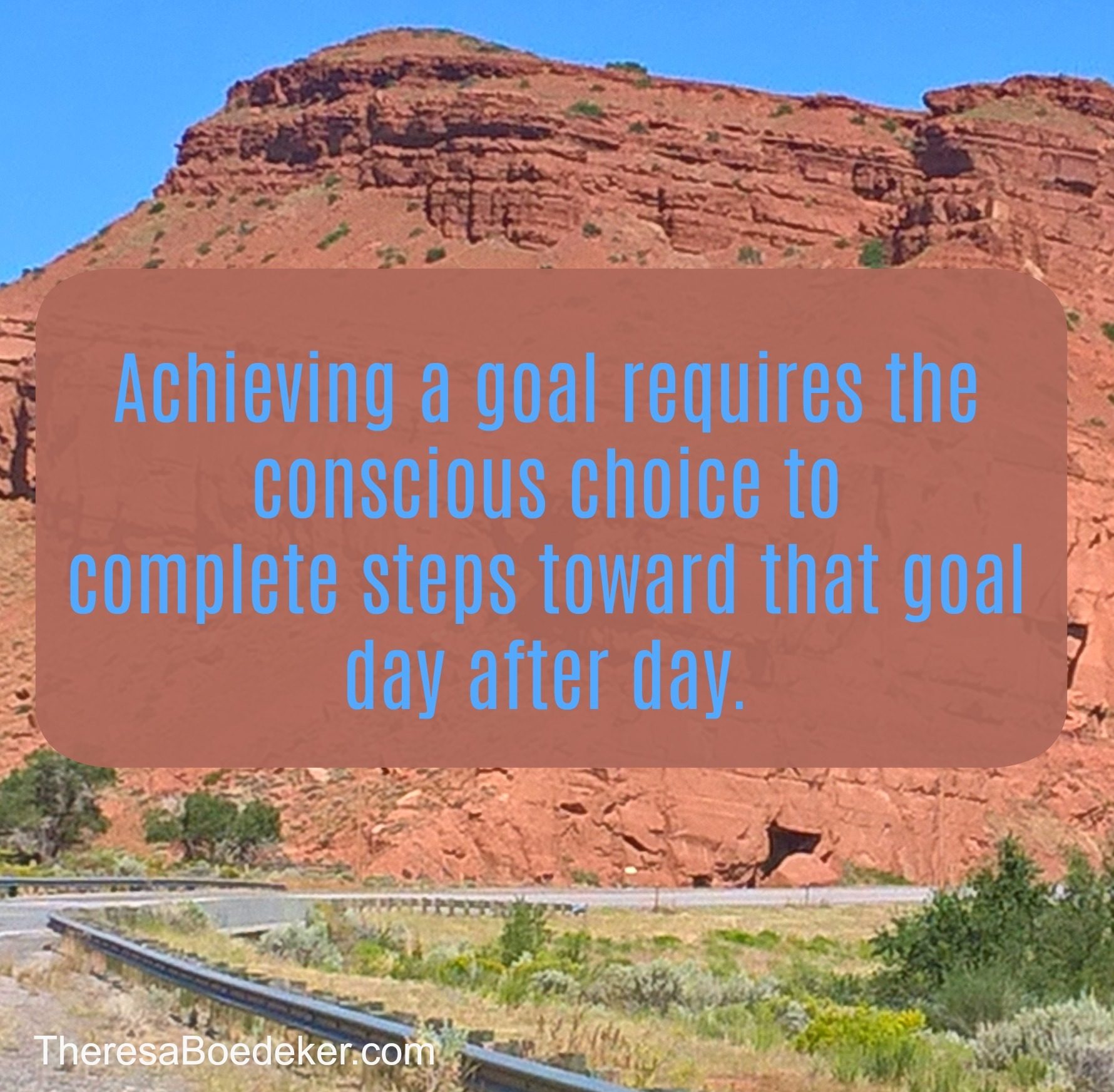 Achieving a goal requires the conscious choice to complete steps toward that goal day after day.